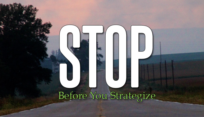 Stop Before You Strategize - The Malphurs Group